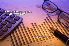 Lojistik Firması Açma Maliyeti 2025