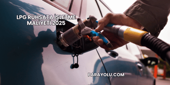 Lpg Ruhsata İşletme Maliyeti 2025