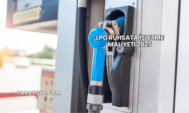 Lpg Ruhsata İşletme Maliyeti 2025