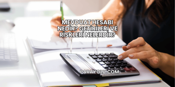 Mevduat Hesabı Nedir? Getirileri ve Riskleri Nelerdir?