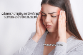 Migren Nedir, Belirtileri ve Tedavi Yöntemleri