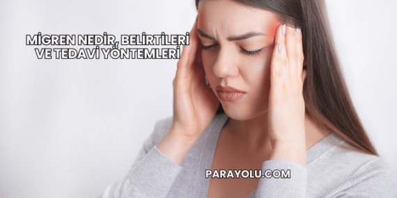 Migren Nedir, Belirtileri ve Tedavi Yöntemleri