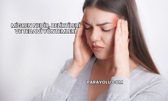 Migren Nedir, Belirtileri ve Tedavi Yöntemleri