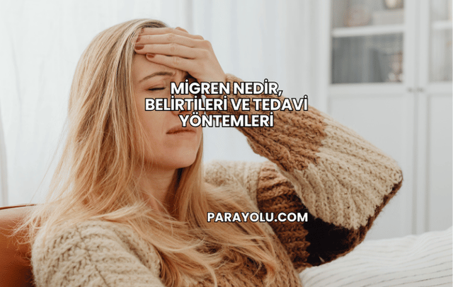 Migren Nedir, Belirtileri ve Tedavi Yöntemleri