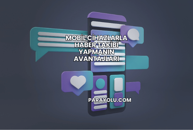 Mobil Cihazlarla Haber Takibi Yapmanın Avantajları