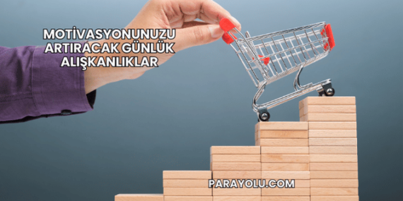 Motivasyonunuzu Artıracak Günlük Alışkanlıklar