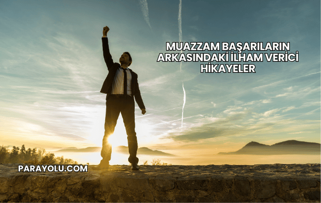 Muazzam Başarıların Arkasındaki İlham Verici Hikayeler