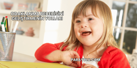 Odaklanma Becerisini Geliştirmenin Yolları