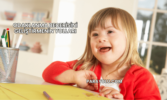 Odaklanma Becerisini Geliştirmenin Yolları