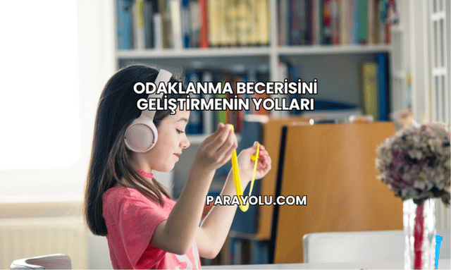 Odaklanma Becerisini Geliştirmenin Yolları