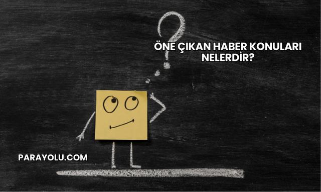 Öne Çıkan Haber konuları nelerdir?
