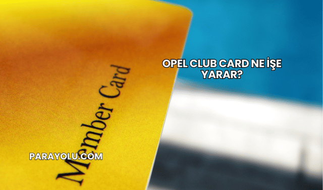 Opel Club Card Ne İşe Yarar?