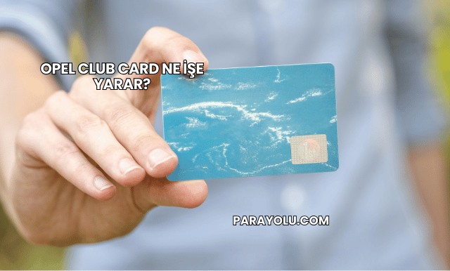 Opel Club Card Ne İşe Yarar?