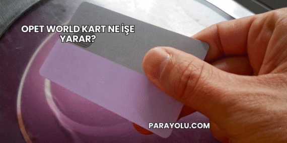 Opet World Kart Ne İşe Yarar?