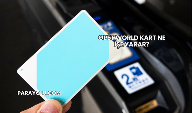 Opet World Kart Ne İşe Yarar?