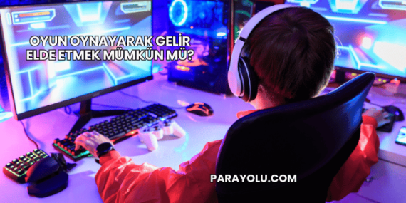Oyun Oynayarak Gelir Elde Etmek Mümkün mü?
