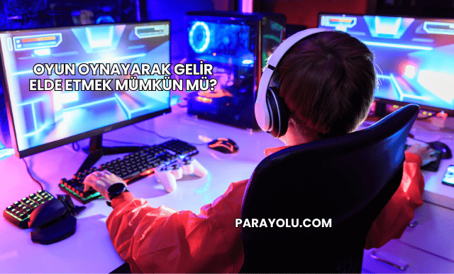Oyun Oynayarak Gelir Elde Etmek Mümkün mü?