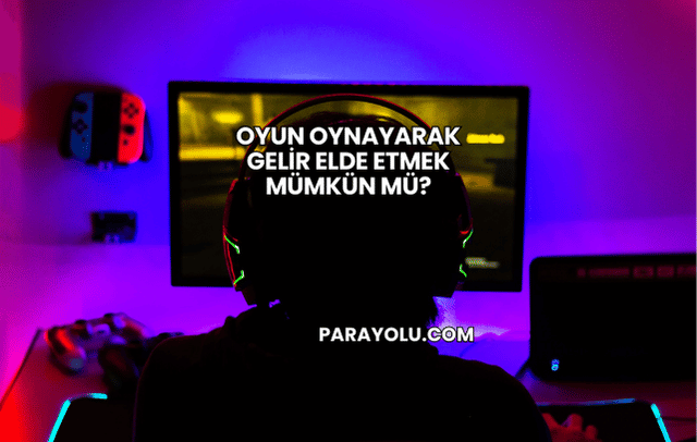 Oyun Oynayarak Gelir Elde Etmek Mümkün mü?