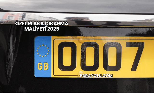Özel Plaka Çıkarma Maliyeti 2025