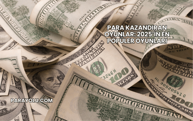 Para Kazandıran Oyunlar: 2025’in En Popüler Oyunları