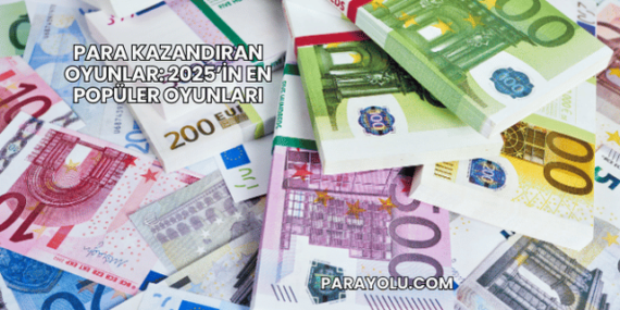 Para Kazandıran Oyunlar: 2025’in En Popüler Oyunları