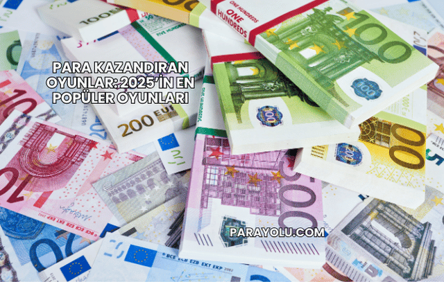 Para Kazandıran Oyunlar: 2025’in En Popüler Oyunları