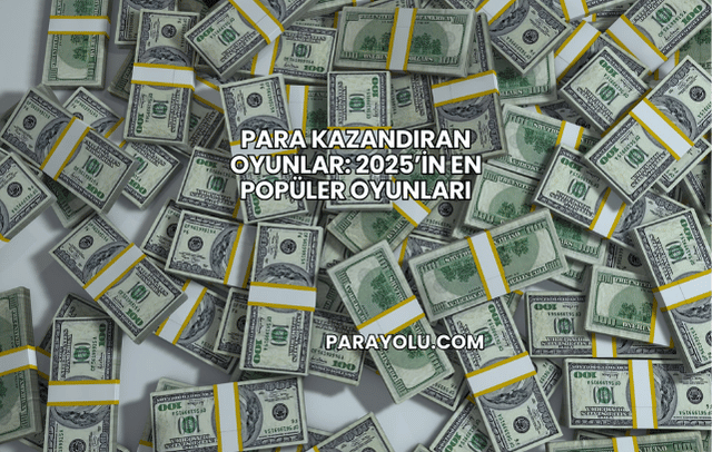 Para Kazandıran Oyunlar: 2025’in En Popüler Oyunları