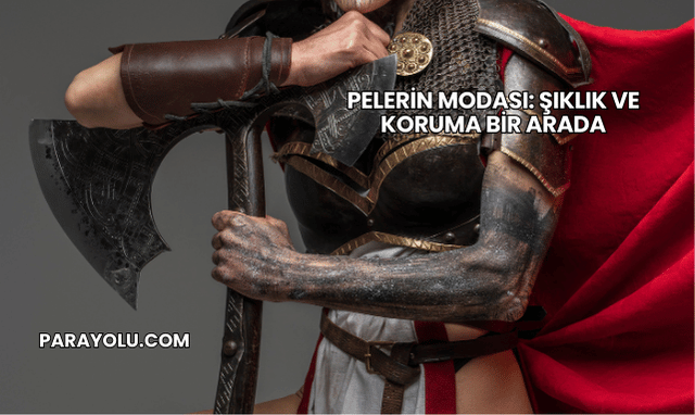Pelerin Modası: Şıklık ve Koruma Bir Arada