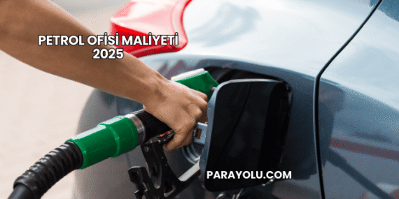 Petrol Ofisi Maliyeti 2025