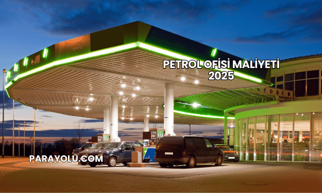 Petrol Ofisi Maliyeti 2025