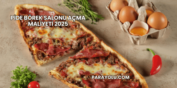 Pide Börek Salonu Açma Maliyeti 2025