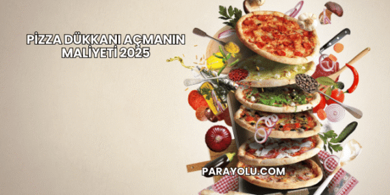 Pizza Dükkanı Açmanın Maliyeti 2025