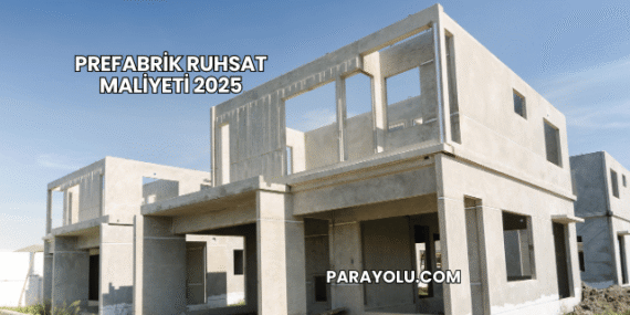 Prefabrik Ruhsat Maliyeti 2025