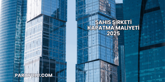 Şahıs Şirketi Kapatma Maliyeti 2025