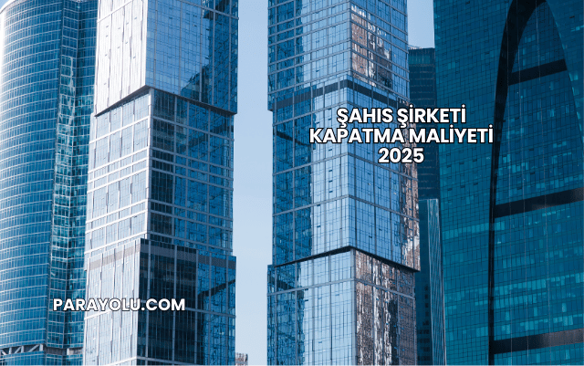 Şahıs Şirketi Kapatma Maliyeti 2025