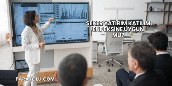 Şeker Yatırım Katılım Endeksine Uygun mu?