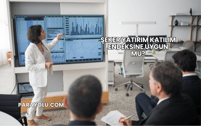 Şeker Yatırım Katılım Endeksine Uygun mu?