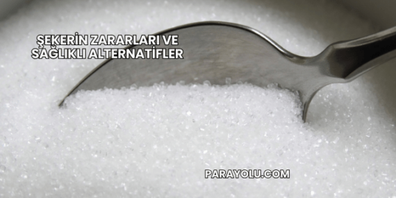 Şekerin Zararları ve Sağlıklı Alternatifler
