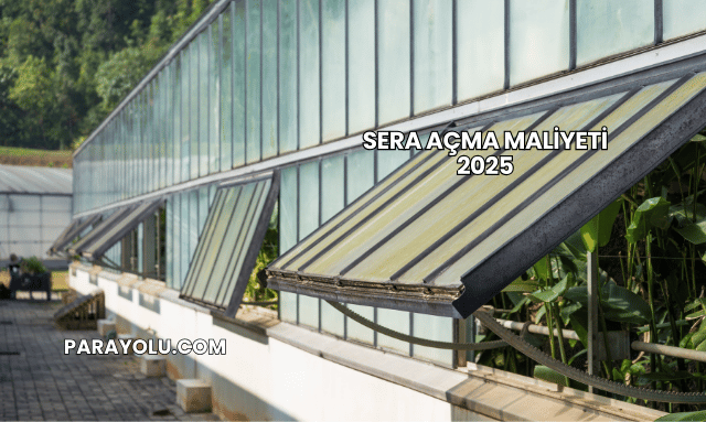Sera Açma Maliyeti 2025