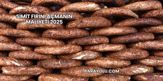 Simit Fırını Açmanın Maliyeti 2025