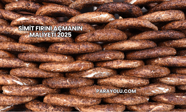 Simit Fırını Açmanın Maliyeti 2025