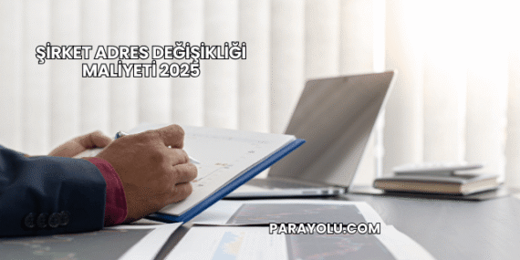 Şirket Adres Değişikliği Maliyeti 2025