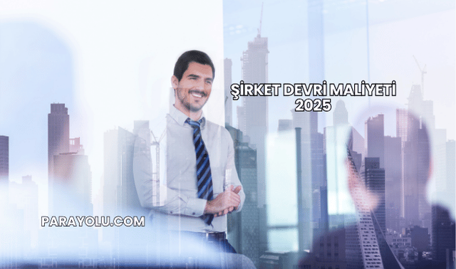 Şirket Devri Maliyeti 2025