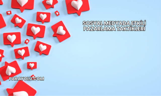 Sosyal Medyada Etkili Pazarlama Taktikleri
