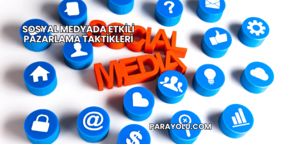 Sosyal Medyada Etkili Pazarlama Taktikleri
