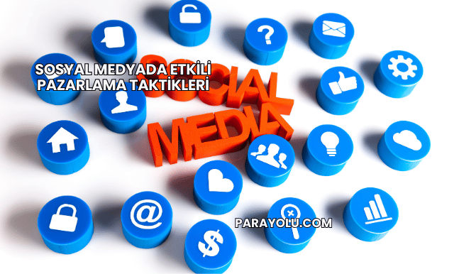Sosyal Medyada Etkili Pazarlama Taktikleri