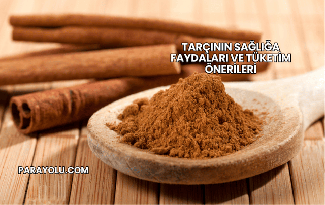 Tarçının Sağlığa Faydaları ve Tüketim Önerileri