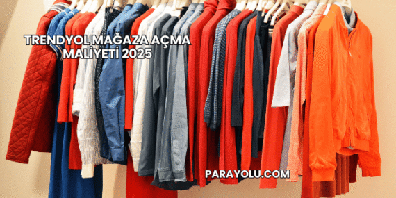 Trendyol Mağaza Açma Maliyeti 2025