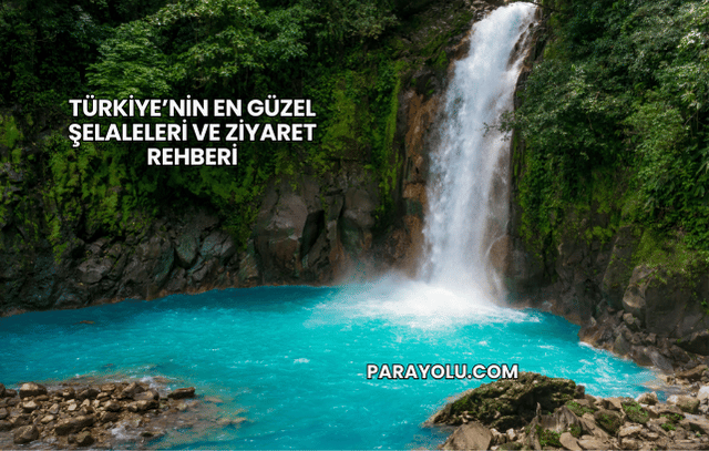 Türkiye’nin En Güzel Şelaleleri ve Ziyaret Rehberi