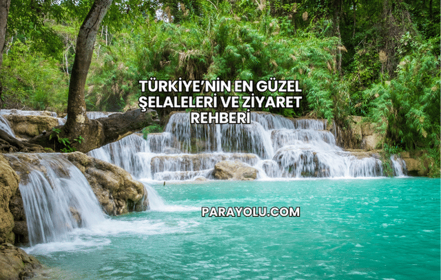 Türkiye’nin En Güzel Şelaleleri ve Ziyaret Rehberi